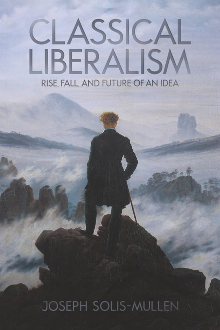 Classical Liberalism: Rise, Fall, and Future of an Idea