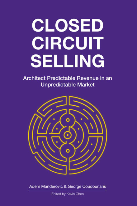 Closed Circuit Selling: Architect Predictable Revenue in an Unpredictable