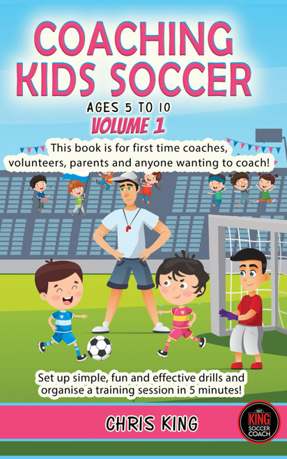 COACHING KIDS SOCCER - AGES 5 TO 10: This book is for first time coaches