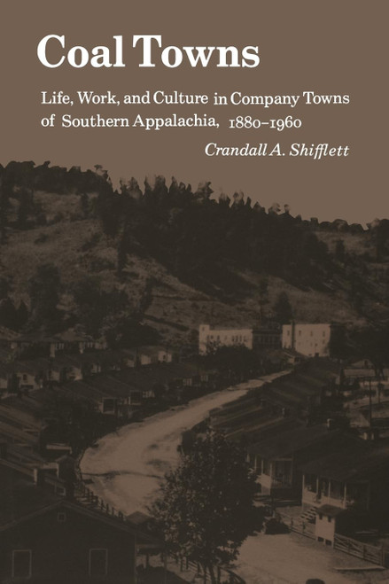 Coal Towns: Life, Work, and Culture in Company Towns of Southern Appalachia, 1880–1960