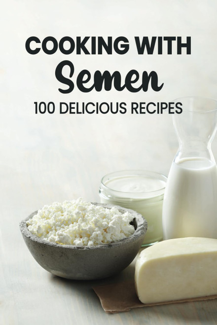 Cocking With Semen 100 Delicious Recipes