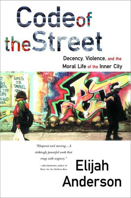 Code of the Street: Decency, Violence, and the Moral Life of the Inner