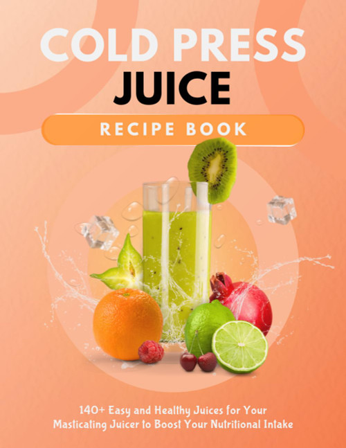 Cold Press Juice Recipe Book: 140+ Easy and Healthy Juices for Your