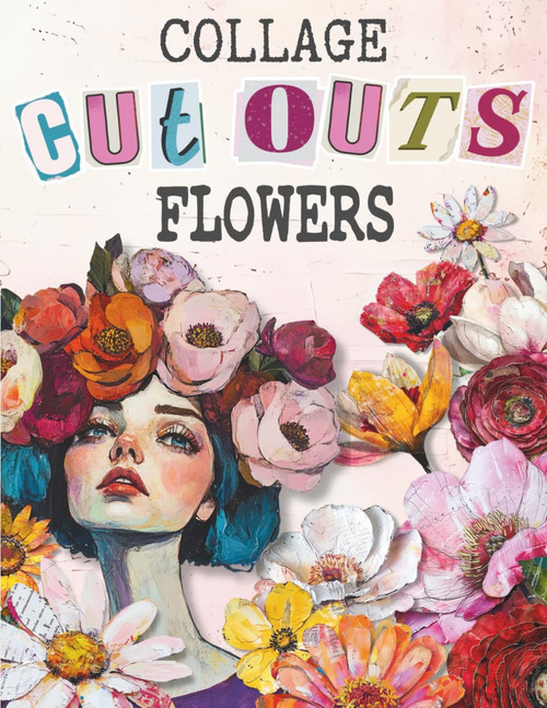 Collage Cut Outs Flowers: A Book with 202 Mixed Media Ephemera Flowers