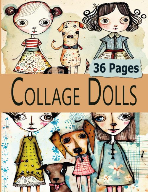 Collage Dolls: 38 Pages of Weird Whimsical Watercolor Girls and Dogs For