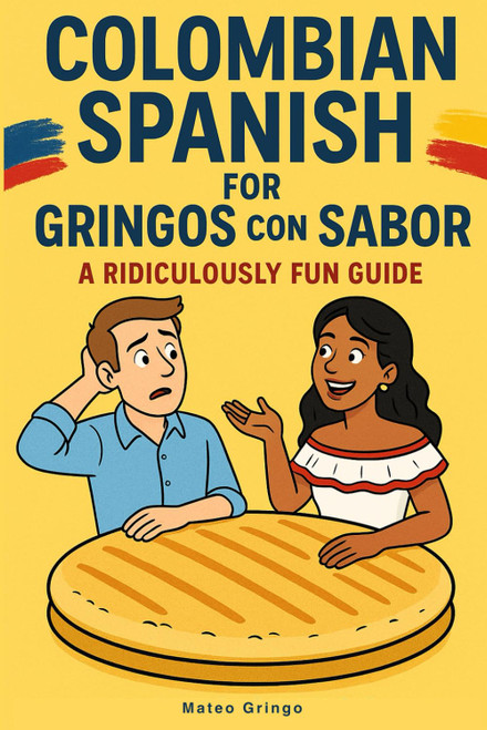 Colombian Spanish for Gringos con Sabor: A Ridiculously Fun Guide