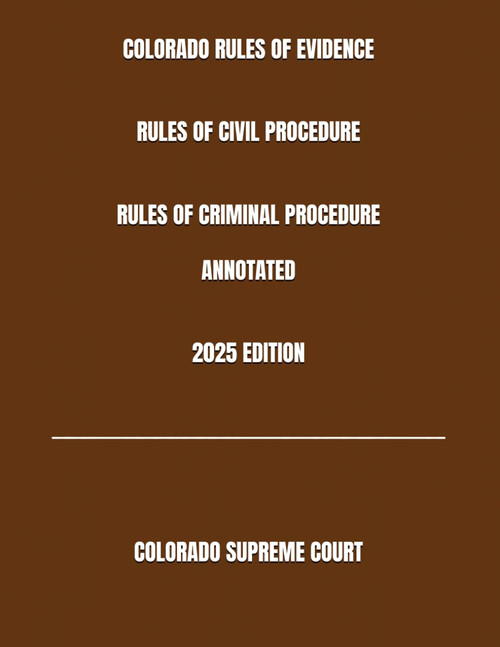 Colorado Rules of Evidence Rules of Civil Procedure Rules of Criminal