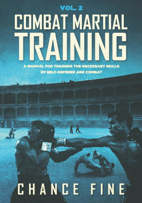 Combat Martial Training: A manual for training the necessary skills of