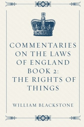 Commentaries on the Laws of England Book 2: The Rights of Things