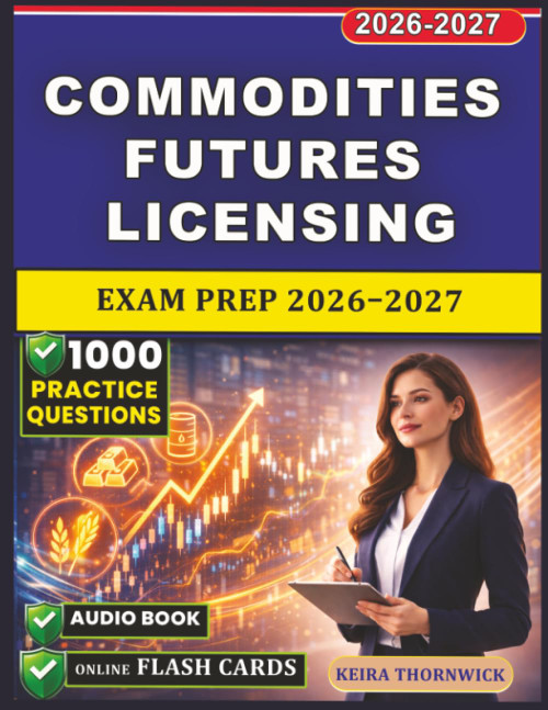 Commodities Futures Licensing Exam Prep 2026–2027: 1000 Practice Questions With Detailed Rationales