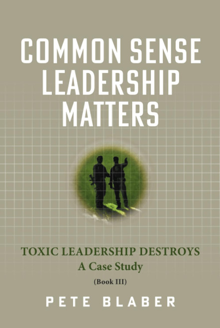 Common Sense Leadership Matters: Toxic Leadership Destroys
