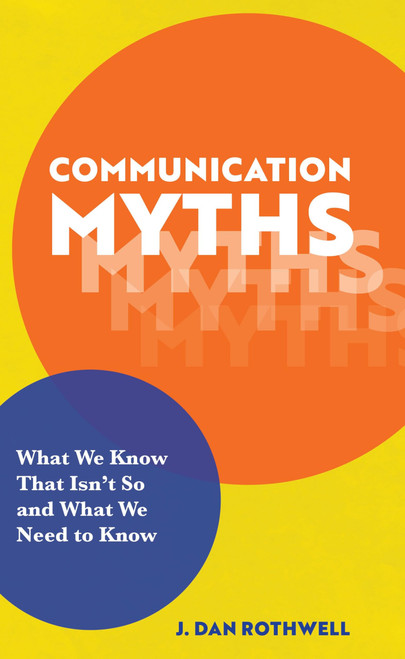 Communication Myths: What We Know That Isn't So and What We Need to Know