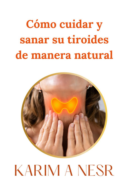 Cómo cuidar y sanar su tiroides de manera natural (Spanish Edition)