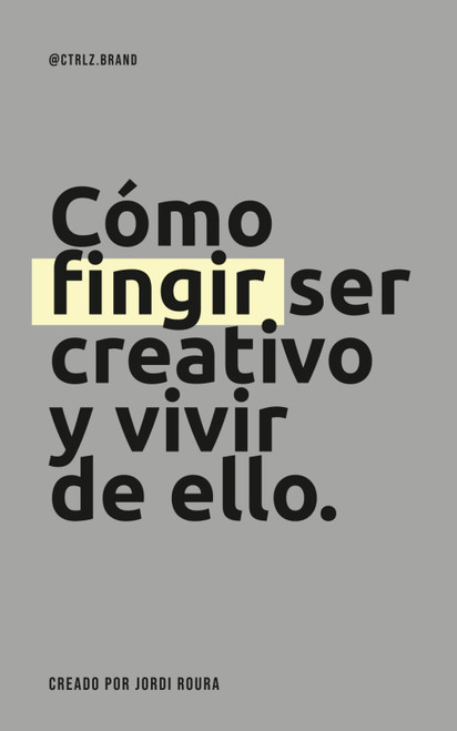 Cómo fingir ser creativo y vivir de ello. (@ctrlz.brand) (Spanish Edition)
