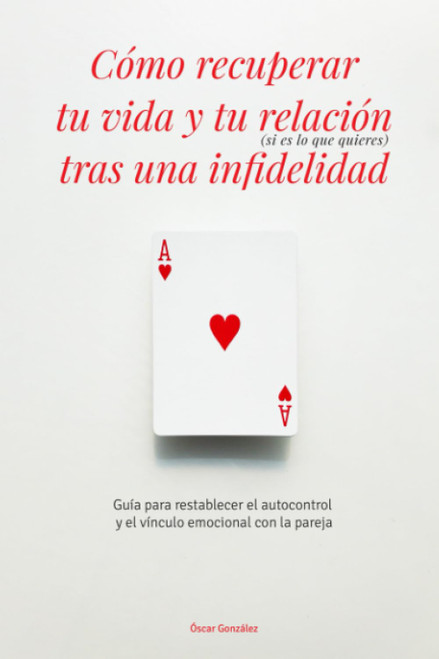 Cómo recuperar tu vida y tu relación (sI es lo que quIeres) tras una infidelidad