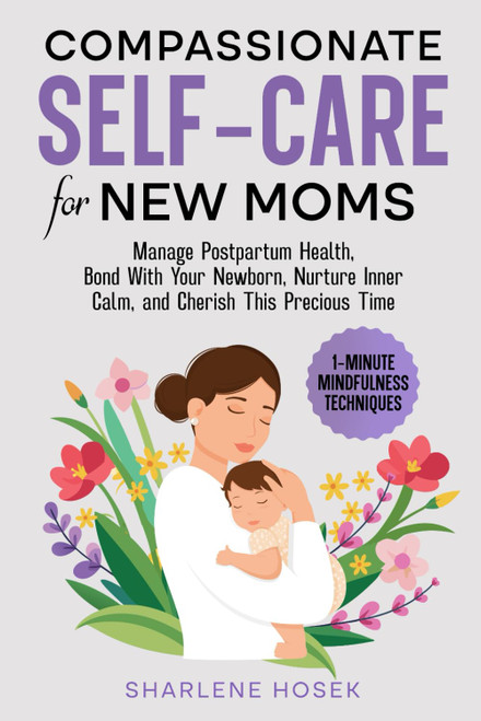 Compassionate Self-Care for New Moms: Manage Postpartum Health
