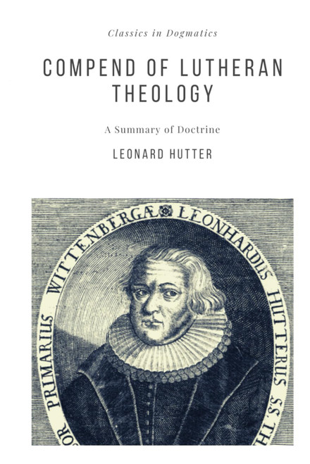 Compend of Lutheran Theology (Classics in Dogmatics)