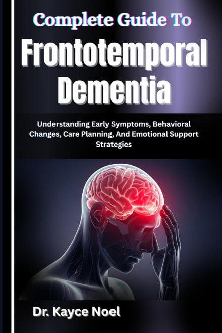 Complete Guide To Frontotemporal Dementia: Understanding Early Symptoms