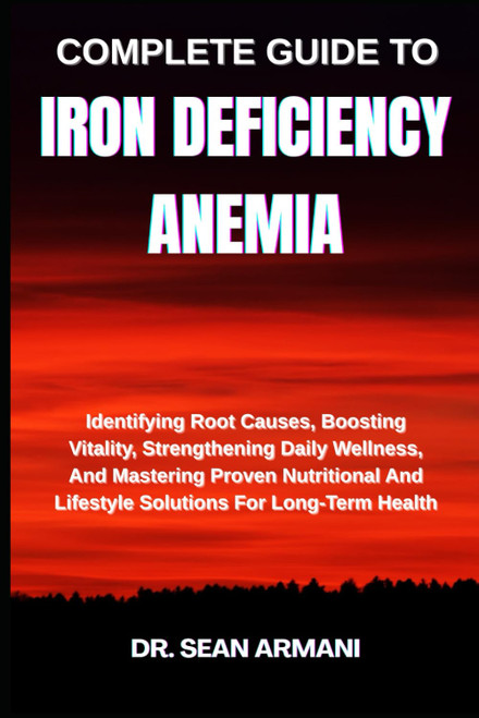 COMPLETE GUIDE TO IRON DEFICIENCY ANEMIA: Identifying Root Causes
