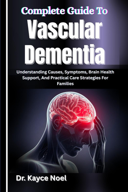 Complete Guide To Vascular Dementia: Understanding Causes