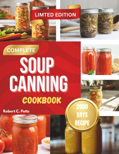 COMPLETE SOUP CANNING COOKBOOK: Guide to Long-Lasting