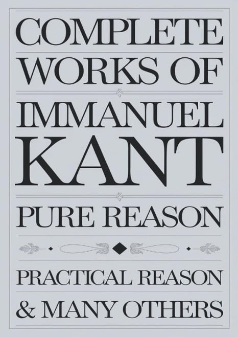 Complete Works of Immanuel Kant: Including The Critique of Pure Reason