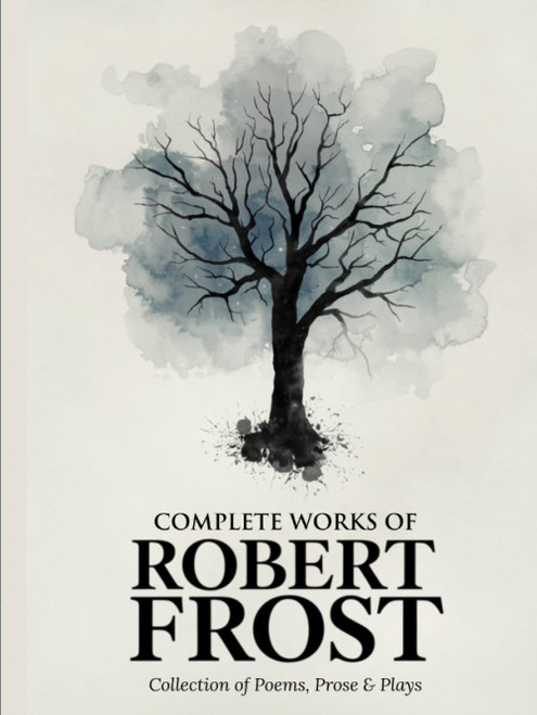 Complete Works of Robert Frost: Collection of Poems