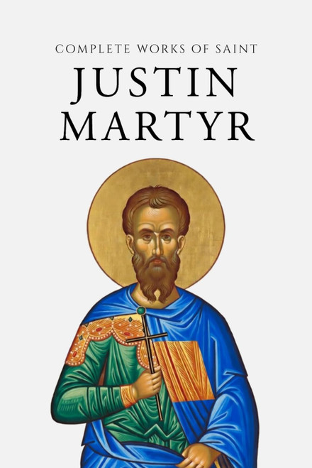 Complete Works of Saint Justin Martyr