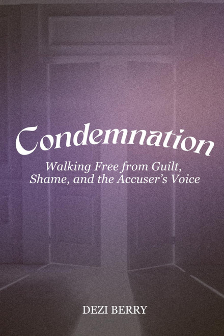 Condemnation: Walking Free from Guilt, Shame, and the Accuser's Voice