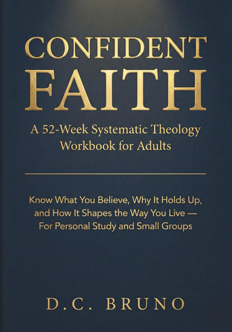 Confident Faith: A 52-Week Systematic Theology Workbook for Adults: Know