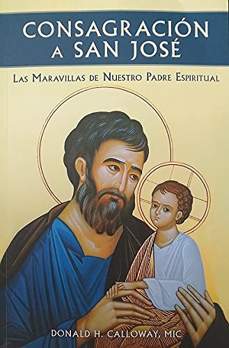 Consagracion a San Jose. Las Maravillas de Nuestro Padre Espiritual.