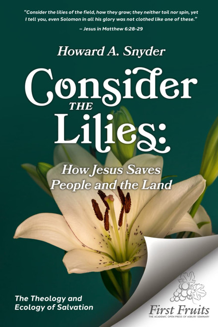 Consider the Lilies: How Jesus Saves People and the Land