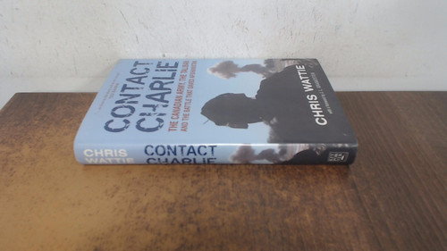Contact Charlie: The Canadian Army, the Taliban and the Battle that Saved