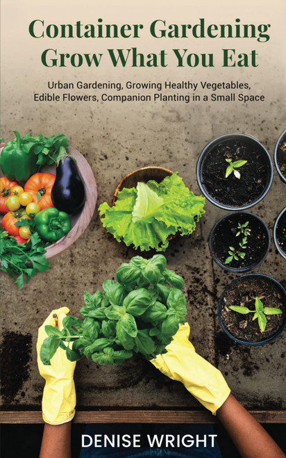 Container Gardening Grow What You Eat: Urban Gardening