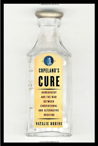 Copeland's Cure: Homeopathy and the War Between Conventional and