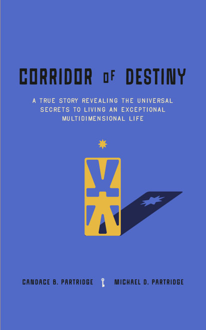 Corridor of Destiny: A True Story Revealing the Universal Secrets to