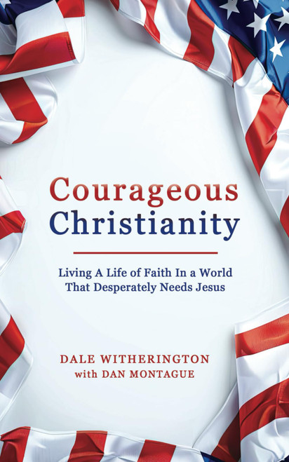 Courageous Christianity: Living A Life of Faith In a World That