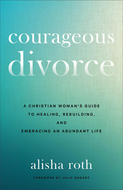 Courageous Divorce: A Christian Woman's Guide to Healing
