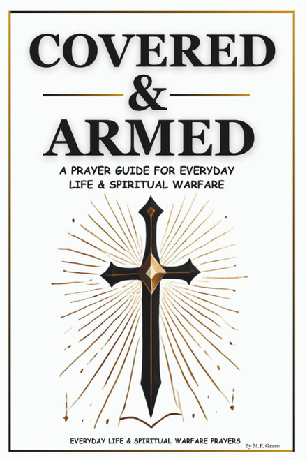 Covered & Armed: A Prayer Guide For Everyday Life & Spiritual Warfare: