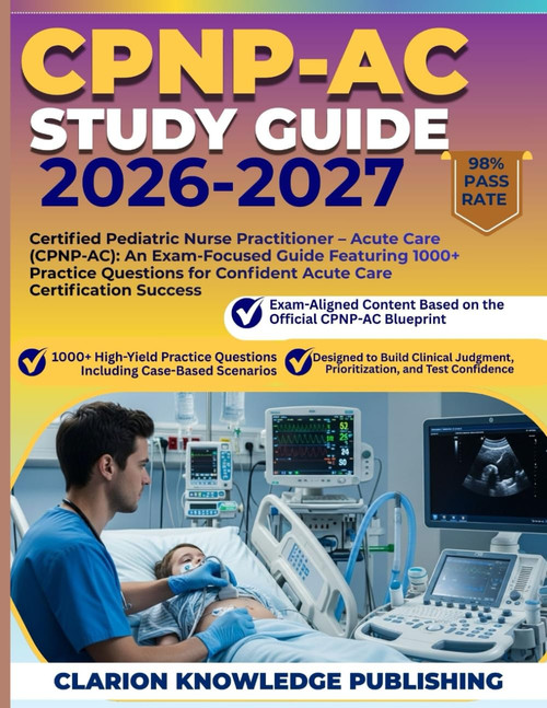 CPNP-AC STUDY GUIDE 2026-2027: Certified Pediatric Nurse Practitioner – Acute Care