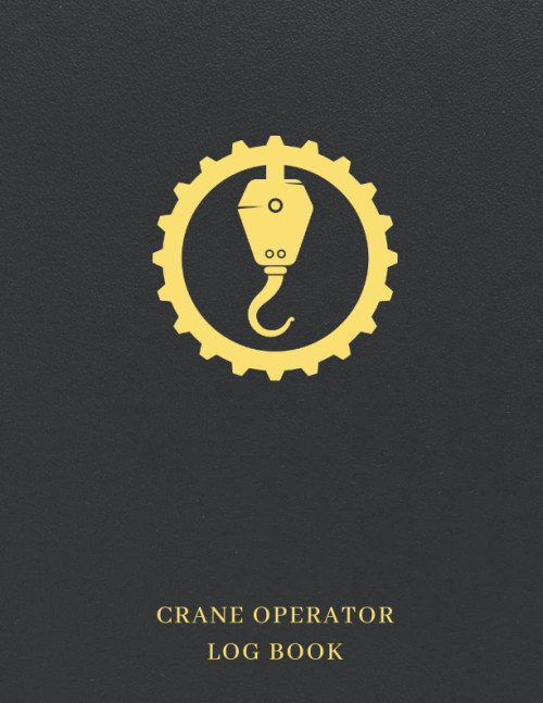 Crane Operator Log Book: Crane Inspection Logbook To Keep Crane Operators