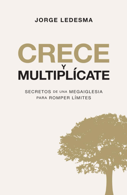 Crece y Multiplícate: Secretos de una megaiglesia para romper límites (Spanish Edition)