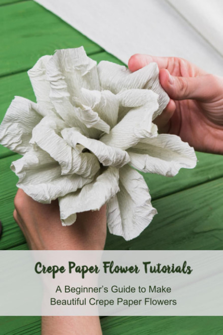 Crepe Paper Flower Tutorials: A Beginner's Guide to Make Beautiful Crepe