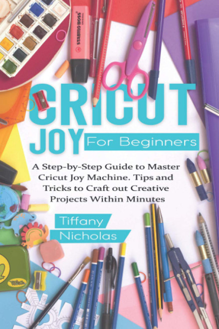 Cricut Joy For Beginners: A Step-by-Step Guide to Master Cricut Joy