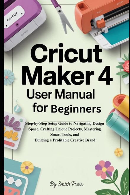 Cricut Maker 4 User Manual for beginners