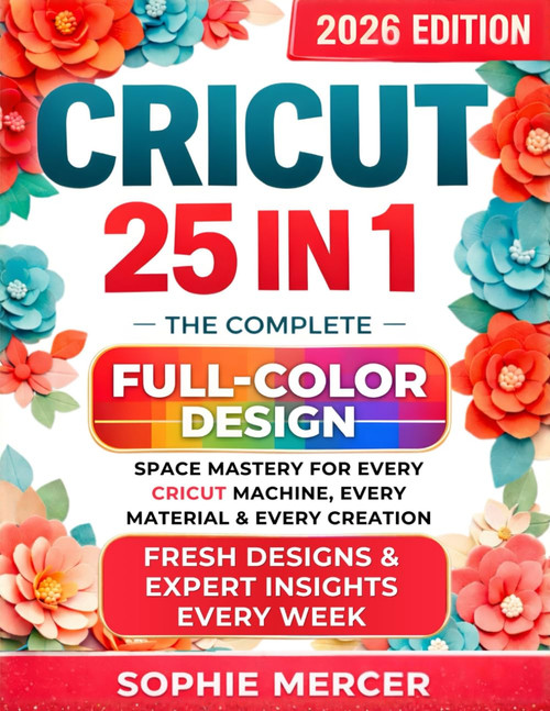 CRICUT: 25 books in 1: The Complete Full-Color Design Space Mastery for