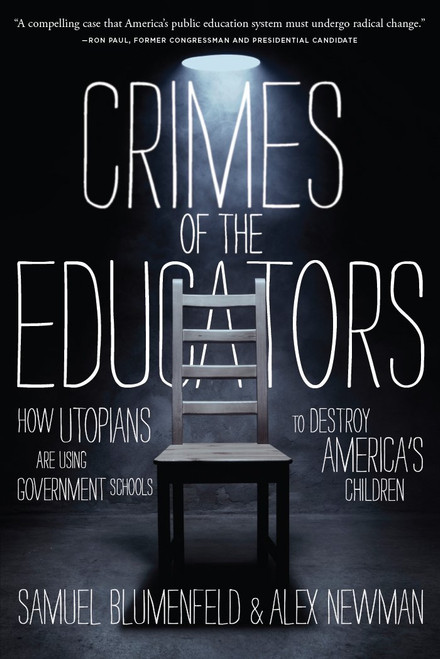 Crimes of the Educators: How Utopians Are Using Government Schools to