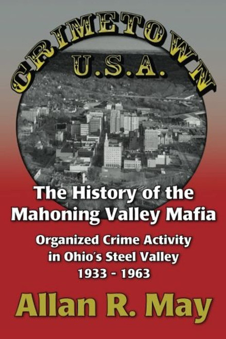 Crimetown U.S.A: The History of the Mahoning Valley Mafia: Organized