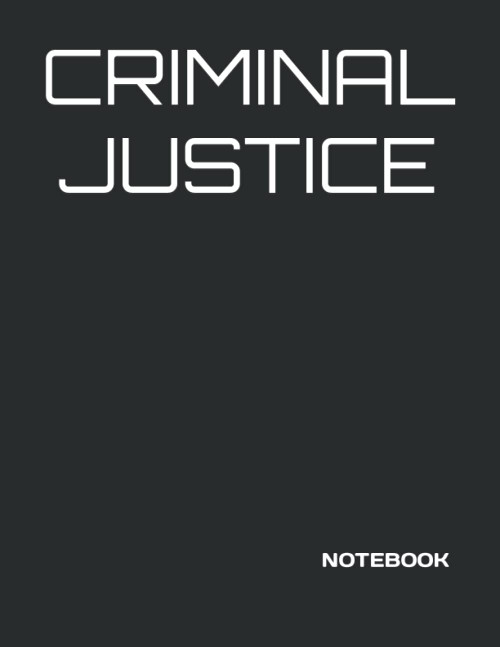 CRIMINAL JUSTICE: NOTEBOOK - 200 Lined College Ruled Pages, 8.5" X 11 "