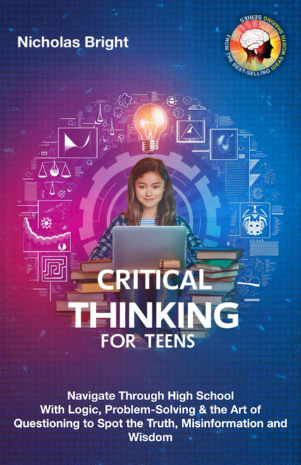 Critical Thinking for Teens: Navigate Through High School With Logic
